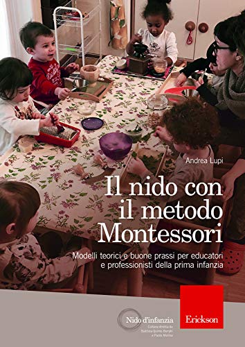 Il Nido Con Il Metodo Montessori Modelli Teorici E Buone Prassi Per Educatori E Professionisti Della Prima Infanzia Italiano Copertina Flessibile 15 Nov 2018 0