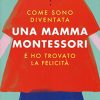 Come Sono Diventata Una Mamma Montessori E Ho Trovato La Felicit Italiano Copertina Rigida 22 Mar 2018 0.jpg