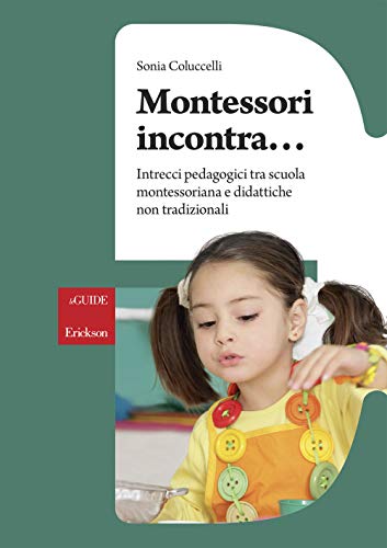 Montessori Incontra Intrecci Pedagogici Tra Scuola Montessoriana E Didattiche Non Tradizionali Italiano Copertina Flessibile 30 Ago 2018 0.jpg